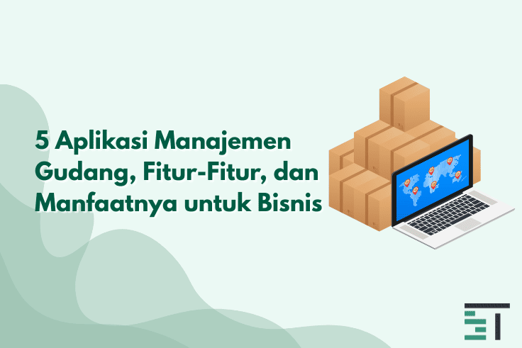 5 Aplikasi Manajemen Gudang, Fitur, dan Manfaat untuk Bisnis