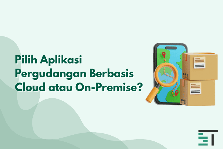 Pilih Aplikasi Pergudangan Berbasis Cloud atau On-Premise?