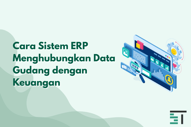 Cara Sistem ERP Menghubungkan Data Gudang dengan Keuangan