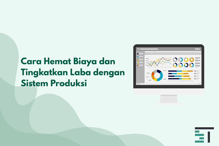 Cara Hemat Biaya dan Tingkatkan Laba dengan Sistem Produksi