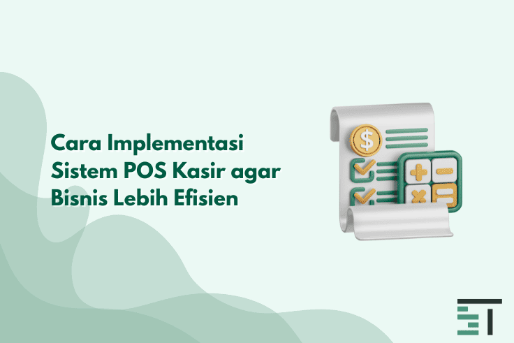 Cara Implementasi Sistem POS Kasir agar Bisnis Lebih Efisien