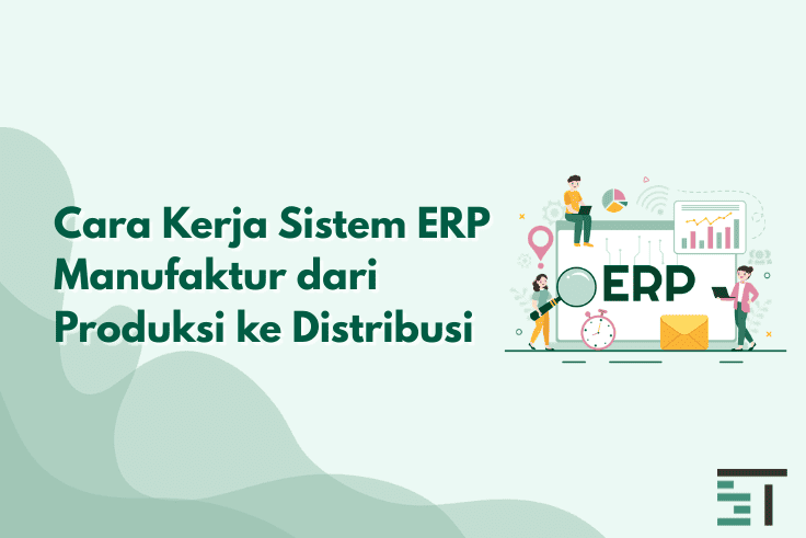 Cara Kerja Sistem ERP Manufaktur dari Produksi ke Distribusi