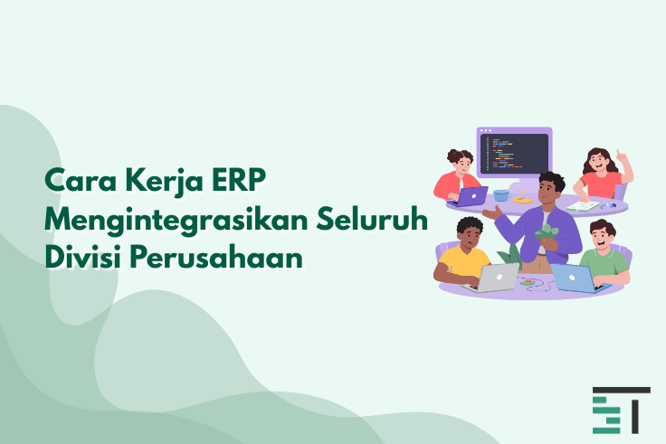 Cara Kerja ERP Mengintegrasikan Seluruh Divisi Perusahaan