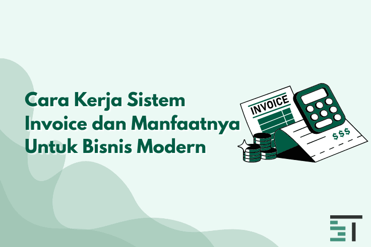 Cara Kerja Sistem Invoice dan Manfaatnya Untuk Bisnis Modern