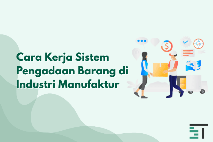 Cara Kerja Sistem Pengadaan Barang di Industri Manufaktur