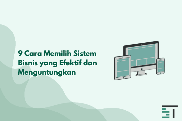 9 Cara Memilih Sistem Bisnis yang Efektif dan Menguntungkan