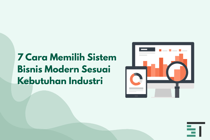 7 Cara Memilih Sistem Bisnis Sesuai Kebutuhan Industri