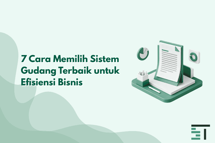 7 Cara Memilih Sistem Gudang Terbaik untuk Efisiensi Bisnis