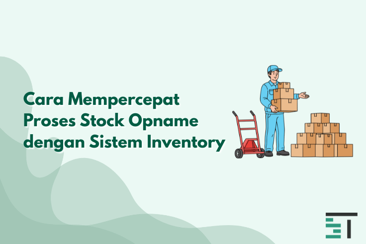 Cara Mempercepat Proses Stock Opname dengan Sistem Inventory