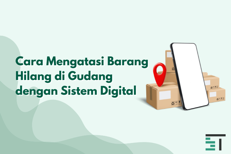 Cara Mengatasi Barang Hilang di Gudang dengan Sistem Digital