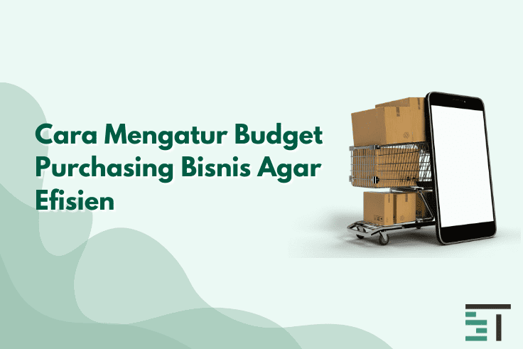 Cara Mengatur Budget Purchasing Bisnis Agar Efisien