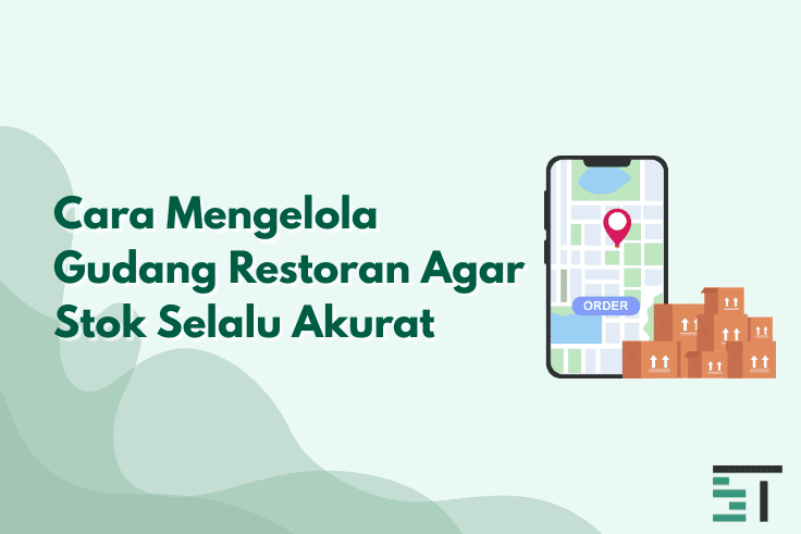 Cara Mengelola Gudang Restoran Agar Stok Selalu Akurat