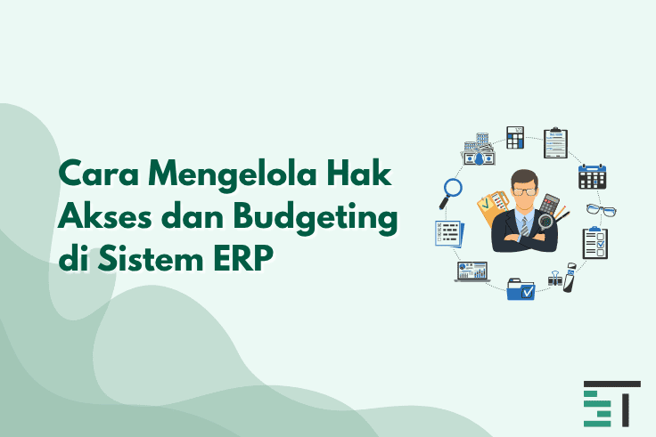 Cara Mengelola Hak Akses dan Budgeting di Sistem ERP