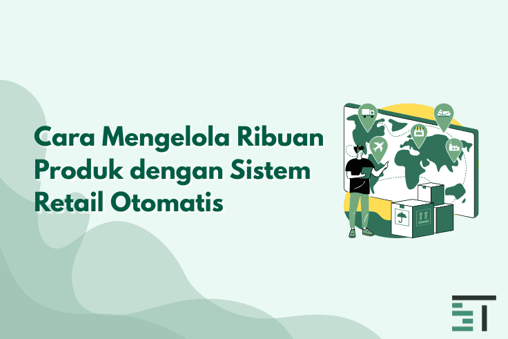 Cara Mengelola Ribuan Produk dengan Sistem Retail Otomatis