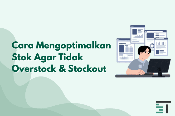 Cara Mengoptimalkan Stok Agar Tidak Overstock & Stockout