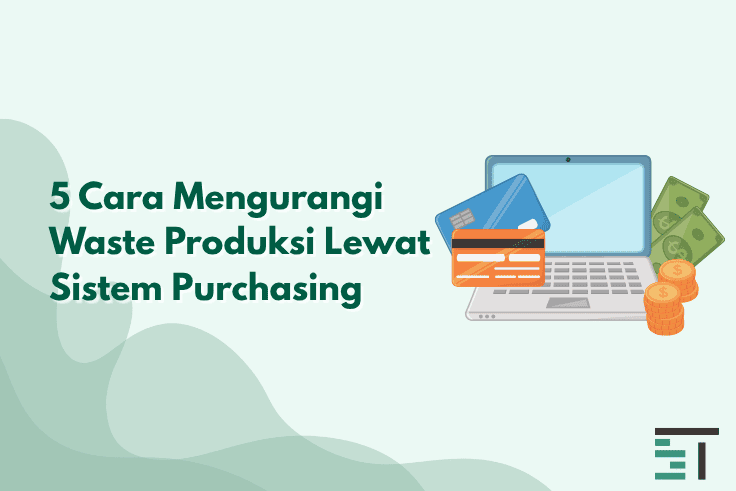 5 Cara Mengurangi Waste Produksi Lewat Sistem Purchasing