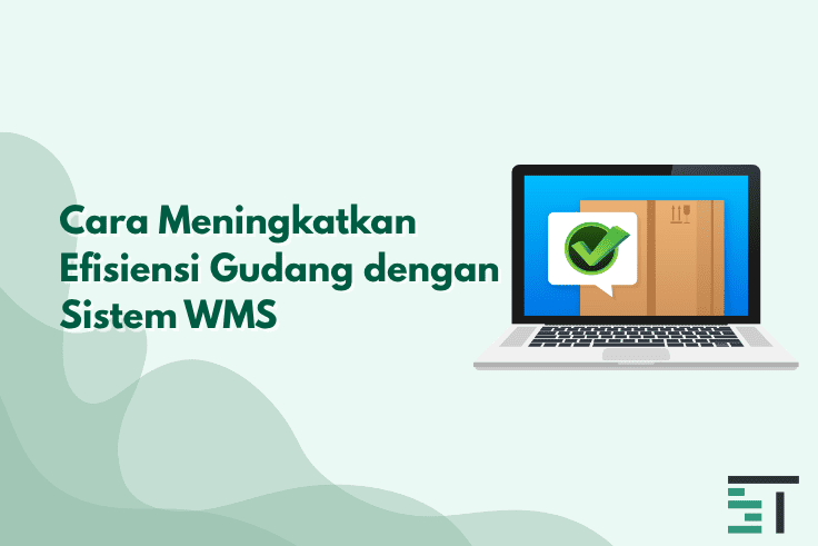 Cara Meningkatkan Efisiensi Gudang Dengan Sistem WMS