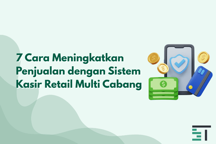 7 Cara Tingkatkan Penjualan dengan Sistem Retail Multi Cabang