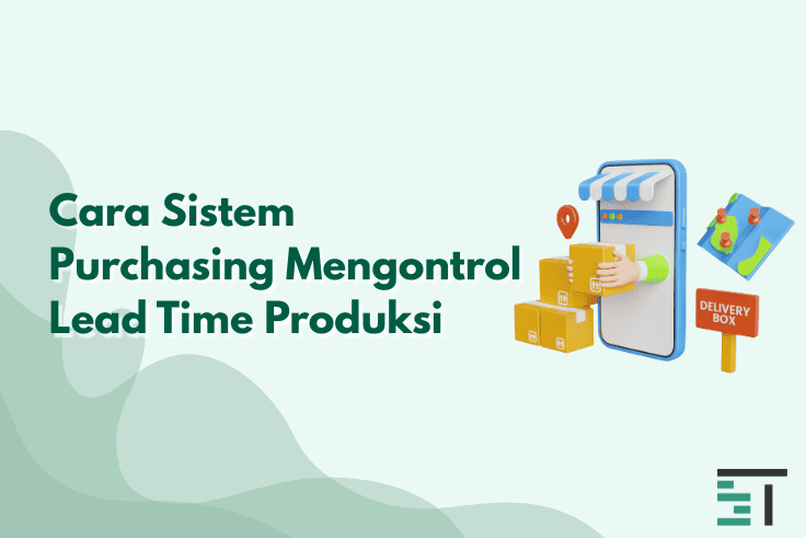 Cara Sistem Purchasing Mengontrol Lead Time Produksi