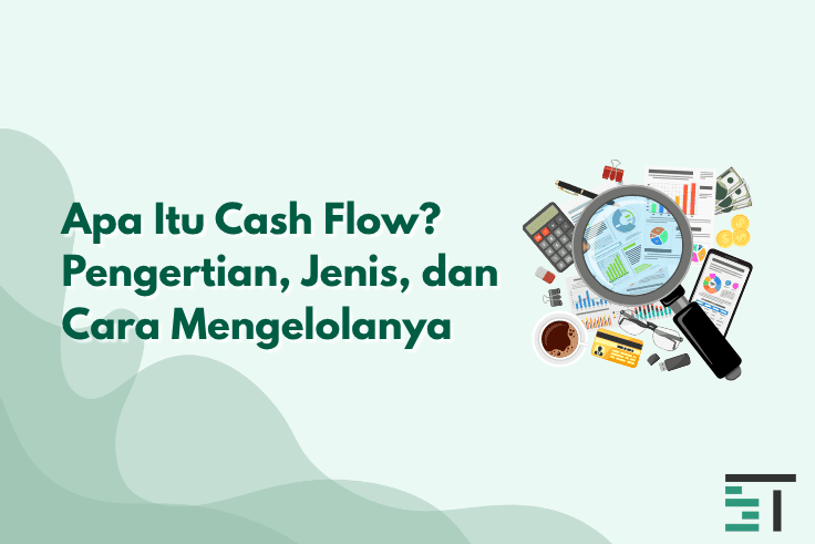 Apa Itu Cash Flow? Pengertian, Jenis, dan Cara Mengelolanya