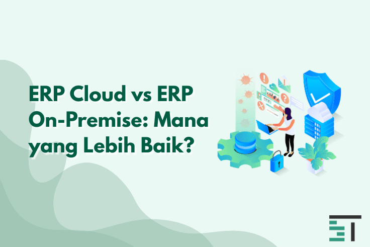 ERP Cloud vs ERP On-Premise: Mana yang Lebih Baik?
