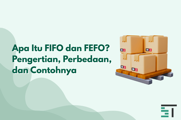 Apa Itu FIFO dan FEFO? Pengertian, Perbedaan, dan Contohnya