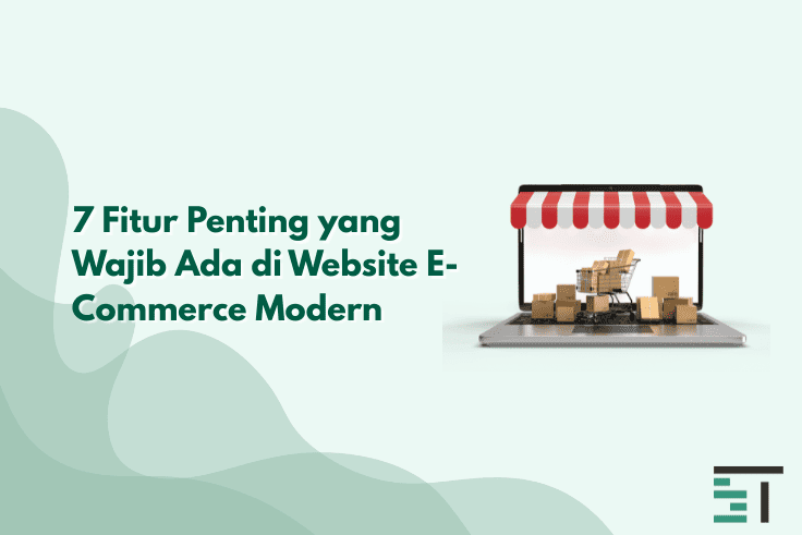 7 Fitur Penting yang Wajib Ada di Website E-Commerce Modern