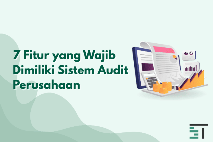 7 Fitur yang Wajib Dimiliki Sistem Audit Perusahaan