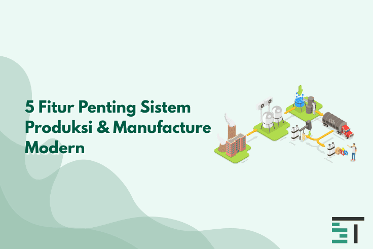 5 Fitur Penting Sistem Produksi & Manufacture Modern 