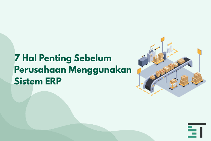 7 Hal Penting Sebelum Perusahaan Menggunakan Sistem ERP