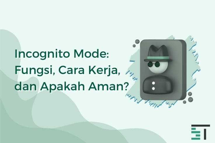 Incognito Mode: Fungsi, Cara Kerja, dan Apakah Aman?