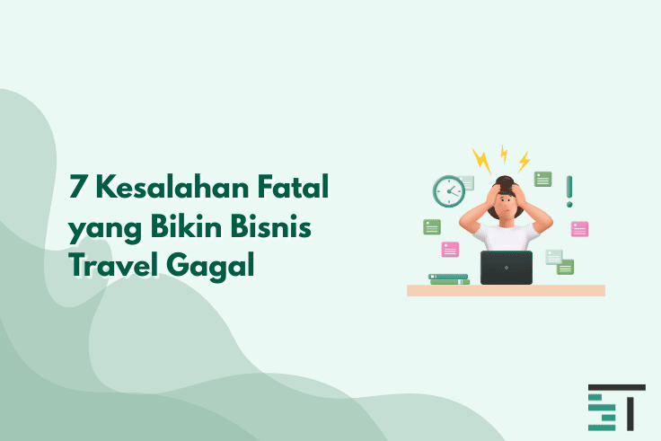 7 Kesalahan Fatal yang Bikin Bisnis Travel Gagal