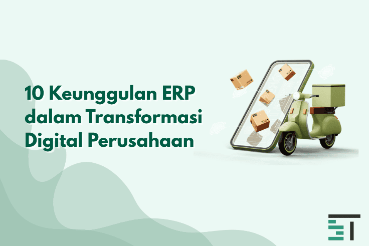 10 Keunggulan ERP dalam Transformasi Digital Perusahaan