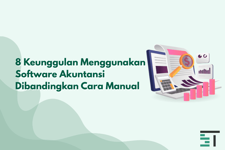 8 Keunggulan Software Akuntansi Dibandingkan Cara Manual