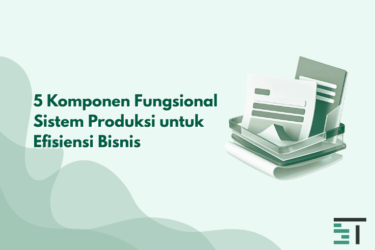 5 Komponen Fungsional Sistem Produksi untuk Efisiensi Bisnis