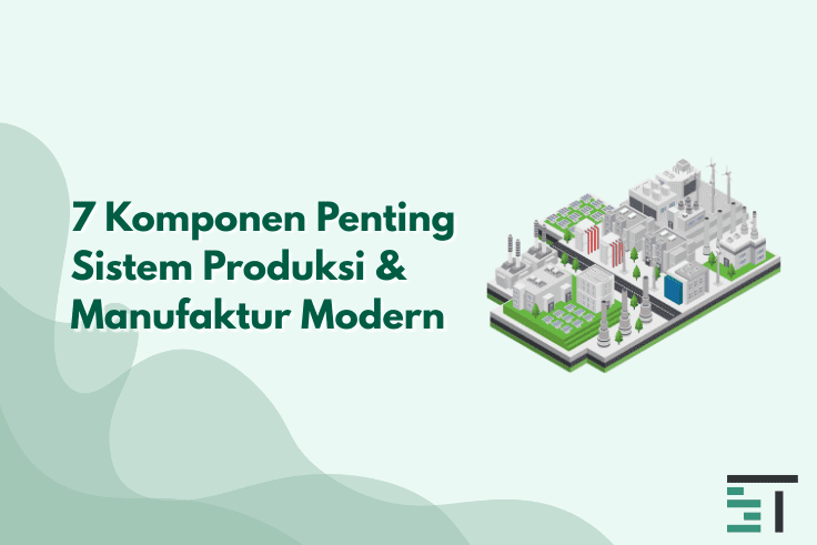 7 Komponen Utama dalam Sistem Produksi Modern
