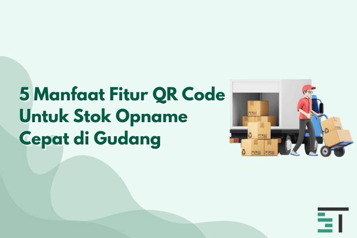 5 Manfaat Fitur QR Code untuk Stok Opname Cepat di Gudang