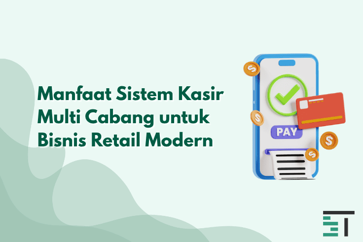 Manfaat Sistem Kasir Multi Cabang untuk Bisnis Retail Modern