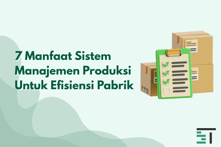 7 Manfaat Sistem Manajemen Produksi Untuk Efisiensi Pabrik