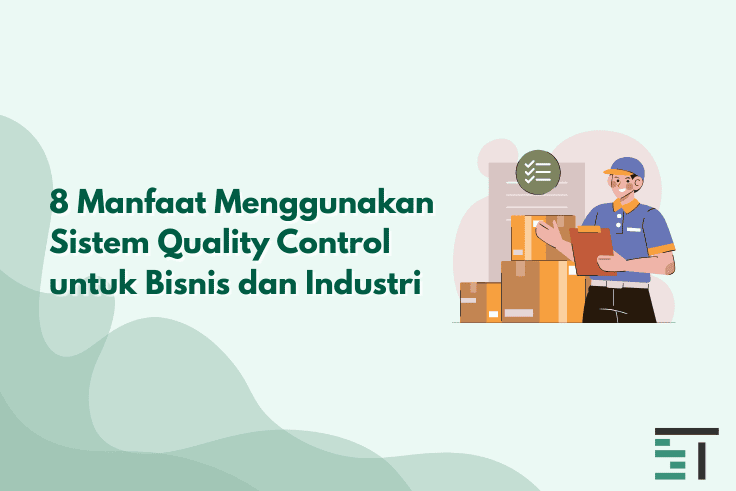 8 Manfaat Sistem Quality Control untuk Bisnis dan Industri