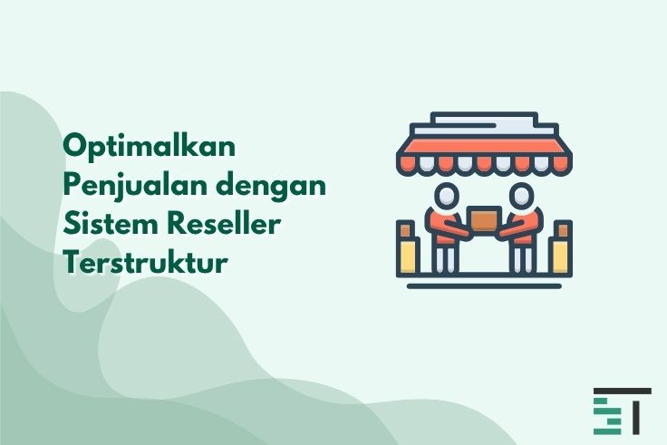 Optimalkan Penjualan dengan Sistem Reseller Terstruktur