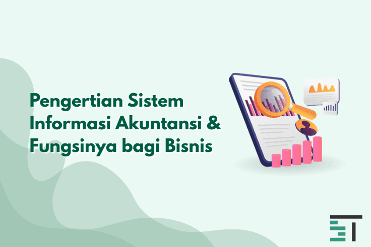 Pengertian Sistem Informasi Akuntansi & Fungsinya bagi Bisnis