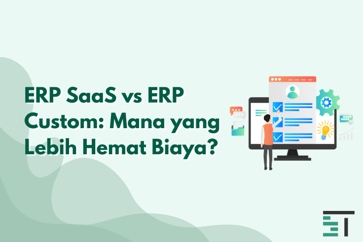 ERP SaaS vs ERP Custom: Mana yang Lebih Hemat Biaya?