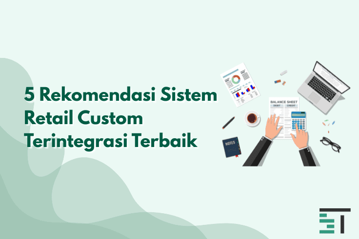 5 Rekomendasi Sistem Retail Custom Terintegrasi Terbaik 