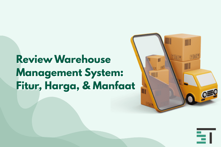 Review Warehouse Management System: Fitur, Harga, & Manfaat