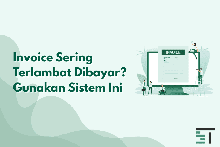 Invoice Sering Terlambat Dibayar? Gunakan Sistem Ini
