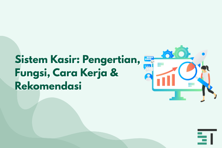 Sistem Kasir: Pengertian, Fungsi, Cara Kerja & Rekomendasi