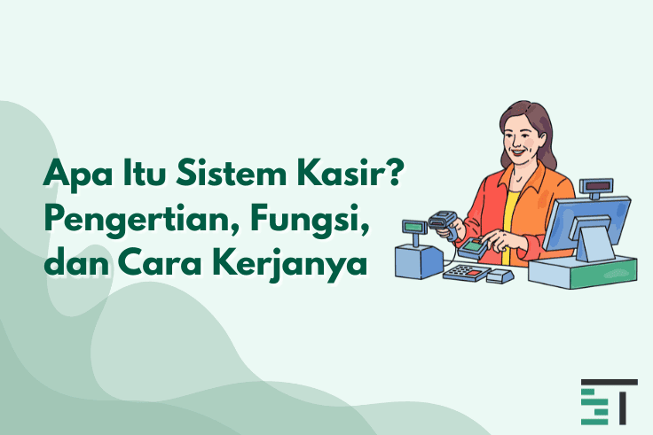 Apa Itu Sistem Kasir? Pengertian, Fungsi, dan Cara Kerjanya