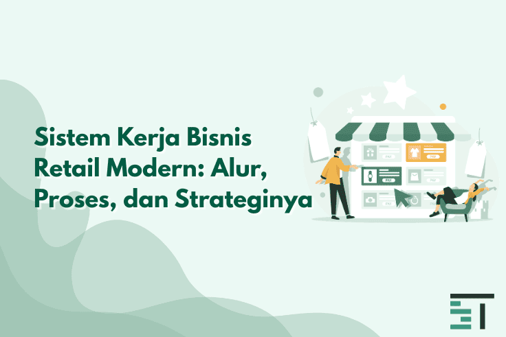 Sistem Kerja Bisnis Retail Modern: Alur, Proses, dan Strateginya