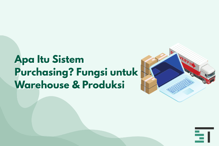 Apa Itu Sistem Purchasing? Fungsi untuk Warehouse & Produksi